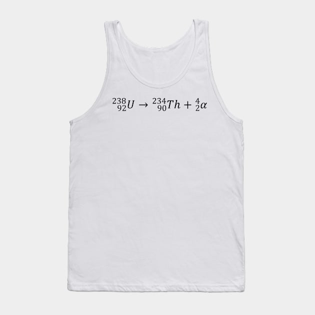 Uranium Radioactive, Alpha Decay - Nuclear Physics Basics Tank Top by ScienceCorner